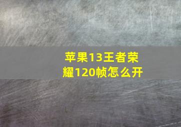 苹果13王者荣耀120帧怎么开