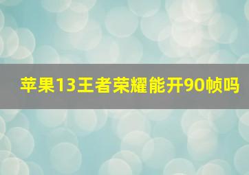 苹果13王者荣耀能开90帧吗