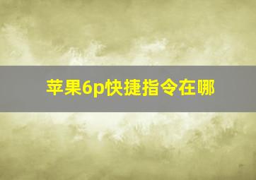 苹果6p快捷指令在哪