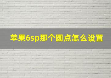 苹果6sp那个圆点怎么设置