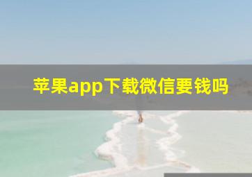 苹果app下载微信要钱吗