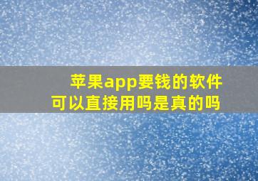 苹果app要钱的软件可以直接用吗是真的吗