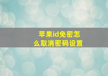 苹果id免密怎么取消密码设置