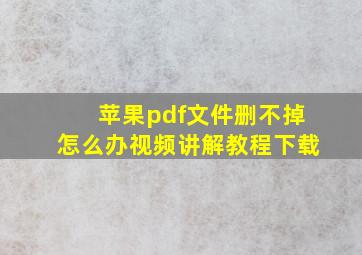 苹果pdf文件删不掉怎么办视频讲解教程下载