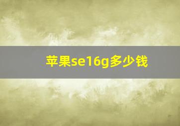 苹果se16g多少钱