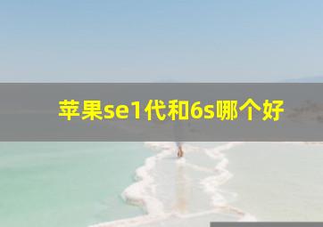 苹果se1代和6s哪个好