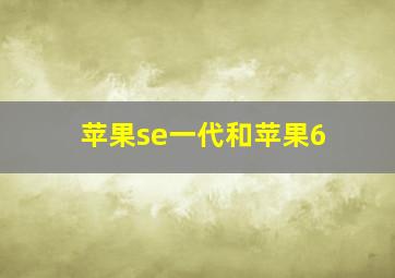 苹果se一代和苹果6