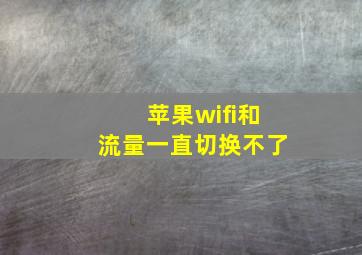 苹果wifi和流量一直切换不了