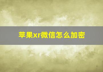 苹果xr微信怎么加密