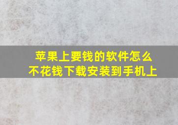 苹果上要钱的软件怎么不花钱下载安装到手机上