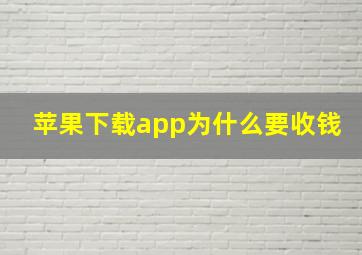 苹果下载app为什么要收钱