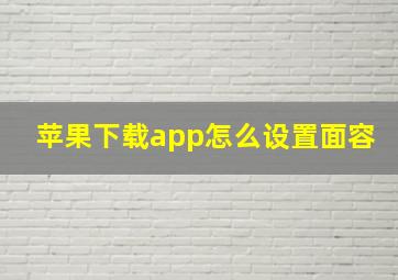 苹果下载app怎么设置面容