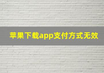 苹果下载app支付方式无效