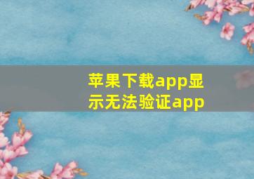 苹果下载app显示无法验证app