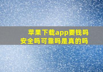 苹果下载app要钱吗安全吗可靠吗是真的吗