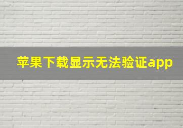 苹果下载显示无法验证app