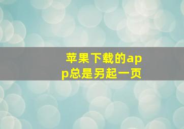 苹果下载的app总是另起一页