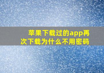 苹果下载过的app再次下载为什么不用密码