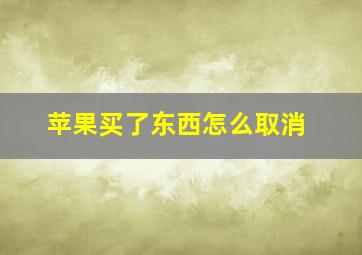 苹果买了东西怎么取消