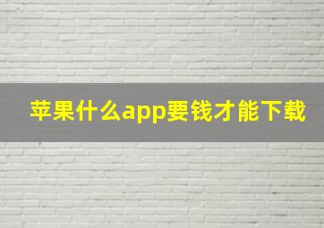 苹果什么app要钱才能下载