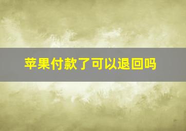 苹果付款了可以退回吗