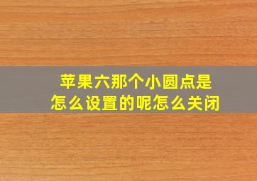 苹果六那个小圆点是怎么设置的呢怎么关闭