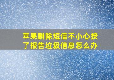 苹果删除短信不小心按了报告垃圾信息怎么办