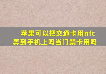 苹果可以把交通卡用nfc弄到手机上吗当门禁卡用吗