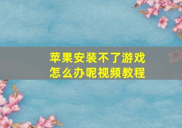 苹果安装不了游戏怎么办呢视频教程