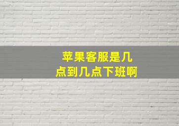 苹果客服是几点到几点下班啊