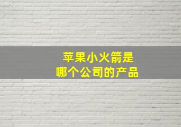 苹果小火箭是哪个公司的产品