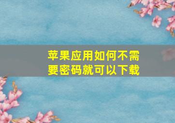 苹果应用如何不需要密码就可以下载