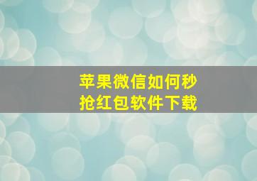 苹果微信如何秒抢红包软件下载