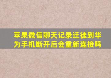 苹果微信聊天记录迁徙到华为手机断开后会重新连接吗