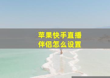 苹果快手直播伴侣怎么设置