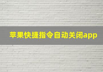 苹果快捷指令自动关闭app