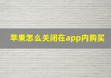 苹果怎么关闭在app内购买