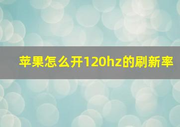 苹果怎么开120hz的刷新率