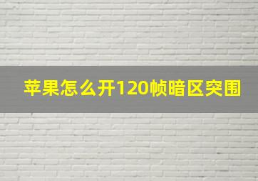 苹果怎么开120帧暗区突围