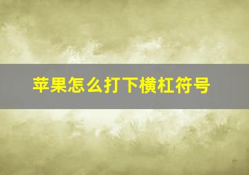 苹果怎么打下横杠符号