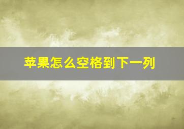 苹果怎么空格到下一列