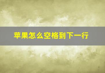 苹果怎么空格到下一行