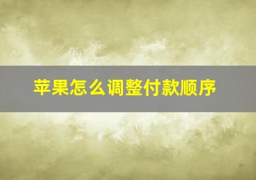 苹果怎么调整付款顺序