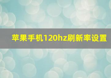 苹果手机120hz刷新率设置