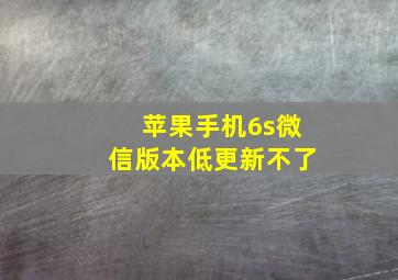 苹果手机6s微信版本低更新不了