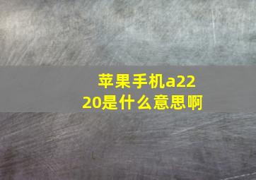 苹果手机a2220是什么意思啊