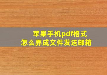 苹果手机pdf格式怎么弄成文件发送邮箱