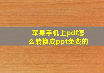 苹果手机上pdf怎么转换成ppt免费的