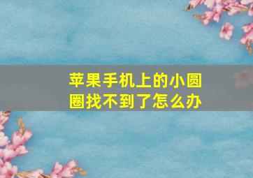 苹果手机上的小圆圈找不到了怎么办