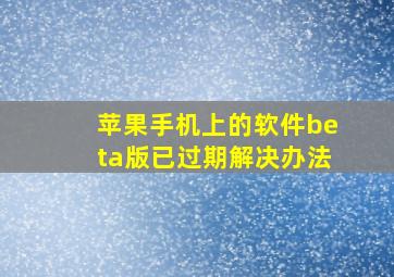 苹果手机上的软件beta版已过期解决办法